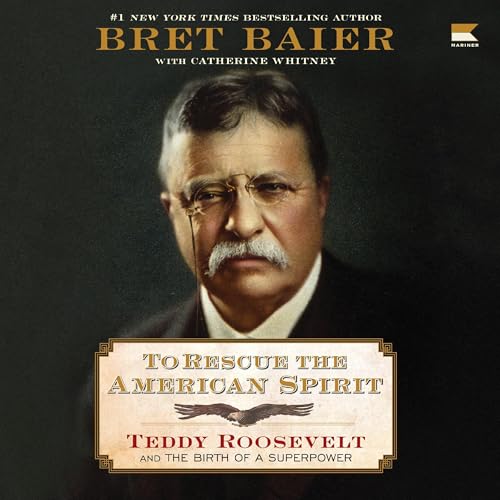 To Rescue the American Spirit: Theodore Roosevelt and the Birth of a Superpower