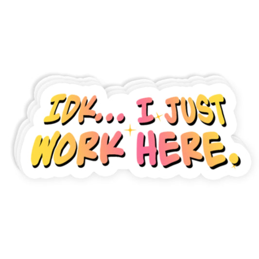 IDK I Just Work Here Stickers - Waterproof Vinyl Decals for Laptops, Water Bottles